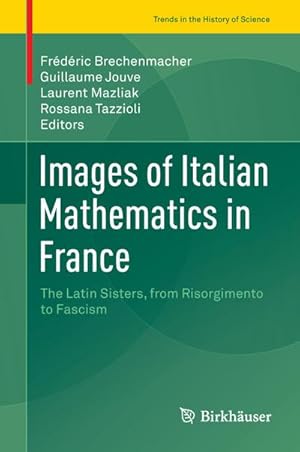 Immagine del venditore per Images of Italian Mathematics in France : The Latin Sisters, from Risorgimento to Fascism venduto da AHA-BUCH GmbH