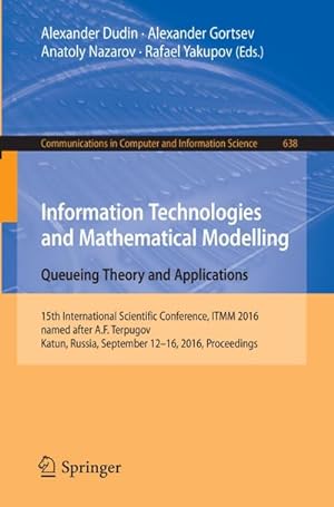 Seller image for Information Technologies and Mathematical Modelling: Queueing Theory and Applications : 15th International Scientific Conference, ITMM 2016, named after A.F. Terpugov, Katun, Russia, September 12-16, 2016. Proceedings for sale by AHA-BUCH GmbH