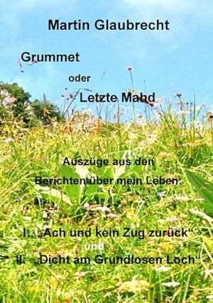 Seller image for Grummet oder Letzte Mahd : Auszge aus den Berichten ber mein Leben: I: "Ach - und kein Zug zurck" und "Dicht am Grundlosen Loch" for sale by AHA-BUCH GmbH