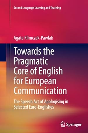 Seller image for Towards the Pragmatic Core of English for European Communication : The Speech Act of Apologising in Selected Euro-Englishes for sale by AHA-BUCH GmbH
