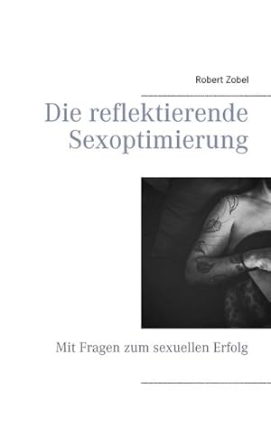 Bild des Verkufers fr Die reflektierende Sexoptimierung : Mit Fragen zum sexuellen Erfolg zum Verkauf von AHA-BUCH GmbH