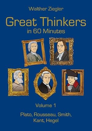 Bild des Verkufers fr Great Thinkers in 60 Minutes - Volume 1 : Plato, Rousseau, Smith, Kant, Hegel zum Verkauf von AHA-BUCH GmbH