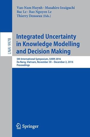 Seller image for Integrated Uncertainty in Knowledge Modelling and Decision Making : 5th International Symposium, IUKM 2016, Da Nang, Vietnam, November 30- December 2, 2016, Proceedings for sale by AHA-BUCH GmbH