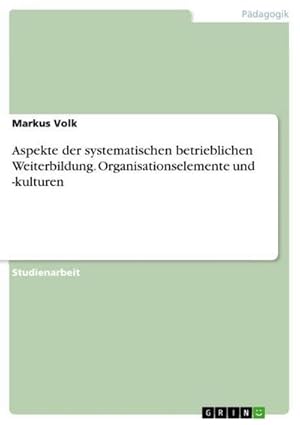 Bild des Verkufers fr Aspekte der systematischen betrieblichen Weiterbildung. Organisationselemente und -kulturen zum Verkauf von AHA-BUCH GmbH