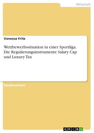 Imagen del vendedor de Wettbewerbssituation in einer Sportliga. Die Regulierungsinstrumente Salary Cap und Luxury Tax a la venta por AHA-BUCH GmbH