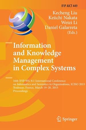 Seller image for Information and Knowledge Management in Complex Systems : 16th IFIP WG 8.1 International Conference on Informatics and Semiotics in Organisations, ICISO 2015, Toulouse, France, March 19-20, 2015, Proceedings for sale by AHA-BUCH GmbH