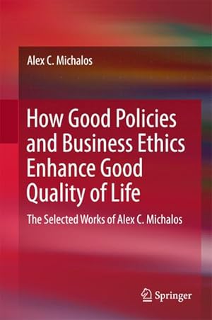 Seller image for How Good Policies and Business Ethics Enhance Good Quality of Life : The Selected Works of Alex C. Michalos for sale by AHA-BUCH GmbH