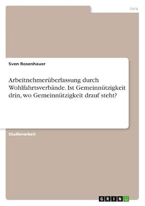 Bild des Verkufers fr Arbeitnehmerberlassung durch Wohlfahrtsverbnde. Ist Gemeinntzigkeit drin, wo Gemeinntzigkeit drauf steht? zum Verkauf von AHA-BUCH GmbH