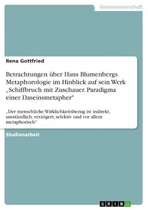 Imagen del vendedor de Betrachtungen ber Hans Blumenbergs Metaphorologie im Hinblick auf sein Werk Schiffbruch mit Zuschauer. Paradigma einer Daseinsmetapher" : Der menschliche Wirklichkeitsbezug ist indirekt, umstndlich, verzgert, selektiv und vor allem metaphorisch a la venta por AHA-BUCH GmbH