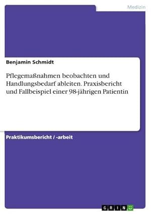 Bild des Verkufers fr Pflegemanahmen beobachten und Handlungsbedarf ableiten. Praxisbericht und Fallbeispiel einer 98-jhrigen Patientin zum Verkauf von AHA-BUCH GmbH