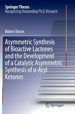 Bild des Verkufers fr Asymmetric Synthesis of Bioactive Lactones and the Development of a Catalytic Asymmetric Synthesis of -Aryl Ketones zum Verkauf von AHA-BUCH GmbH