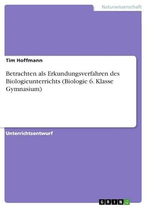 Bild des Verkufers fr Betrachten als Erkundungsverfahren des Biologieunterrichts (Biologie 6. Klasse Gymnasium) zum Verkauf von AHA-BUCH GmbH