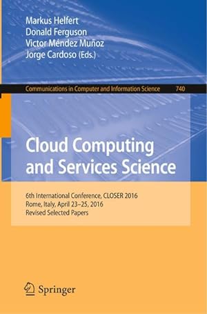 Seller image for Cloud Computing and Services Science : 6th International Conference, CLOSER 2016, Rome, Italy, April 23-25, 2016, Revised Selected Papers for sale by AHA-BUCH GmbH