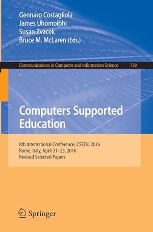 Bild des Verkufers fr Computers Supported Education : 8th International Conference, CSEDU 2016, Rome, Italy, April 21-23, 2016, Revised Selected Papers zum Verkauf von AHA-BUCH GmbH