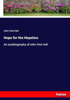Seller image for Hope for the Hopeless : An autobiography of John Vine Hall for sale by AHA-BUCH GmbH