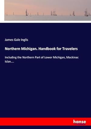 Immagine del venditore per Northern Michigan. Handbook for Travelers : Including the Northern Part of Lower Michigan, Mackinac Islan. venduto da AHA-BUCH GmbH