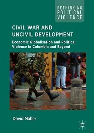 Bild des Verkufers fr Civil War and Uncivil Development : Economic Globalisation and Political Violence in Colombia and Beyond zum Verkauf von AHA-BUCH GmbH