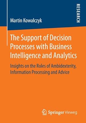 Bild des Verkufers fr The Support of Decision Processes with Business Intelligence and Analytics : Insights on the Roles of Ambidexterity, Information Processing and Advice zum Verkauf von AHA-BUCH GmbH