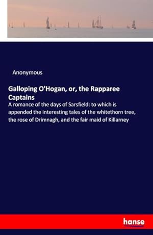 Image du vendeur pour Galloping O'Hogan, or, the Rapparee Captains : A romance of the days of Sarsfield: to which is appended the interesting tales of the whitethorn tree, the rose of Drimnagh, and the fair maid of Killarney mis en vente par AHA-BUCH GmbH