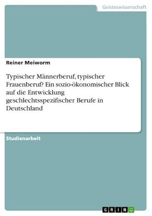 Bild des Verkufers fr Typischer Mnnerberuf, typischer Frauenberuf? Ein sozio-konomischer Blick auf die Entwicklung geschlechtsspezifischer Berufe in Deutschland zum Verkauf von AHA-BUCH GmbH