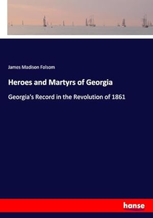 Imagen del vendedor de Heroes and Martyrs of Georgia : Georgia's Record in the Revolution of 1861 a la venta por AHA-BUCH GmbH