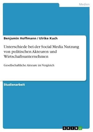 Bild des Verkufers fr Unterschiede bei der Social Media Nutzung von politischen Akteuren und Wirtschaftsunternehmen : Gesellschaftliche Akteure im Vergleich zum Verkauf von AHA-BUCH GmbH