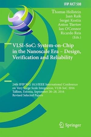 Seller image for VLSI-SoC: System-on-Chip in the Nanoscale Era  Design, Verification and Reliability : 24th IFIP WG 10.5/IEEE International Conference on Very Large Scale Integration, VLSI-SoC 2016, Tallinn, Estonia, September 26-28, 2016, Revised Selected Papers for sale by AHA-BUCH GmbH