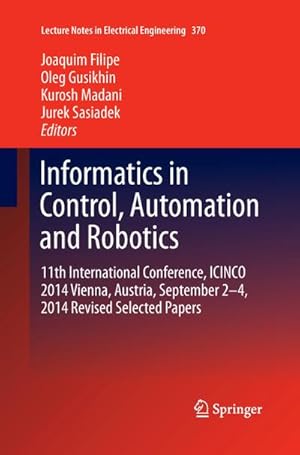 Bild des Verkufers fr Informatics in Control, Automation and Robotics : 11th International Conference, ICINCO 2014 Vienna, Austria, September 2-4, 2014 Revised Selected Papers zum Verkauf von AHA-BUCH GmbH