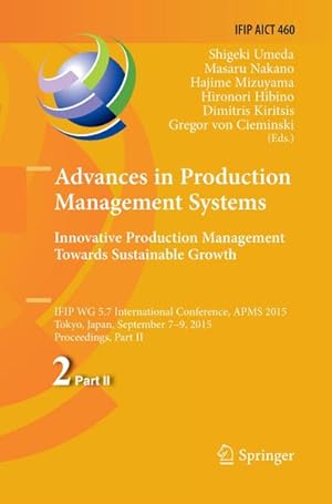 Seller image for Advances in Production Management Systems: Innovative Production Management Towards Sustainable Growth : IFIP WG 5.7 International Conference, APMS 2015, Tokyo, Japan, September 7-9, 2015, Proceedings, Part II for sale by AHA-BUCH GmbH