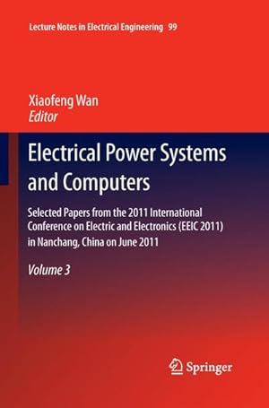 Seller image for Electrical Power Systems and Computers : Selected Papers from the 2011 International Conference on Electric and Electronics (EEIC 2011) in Nanchang, China on June 20-22, 2011, Volume 3 for sale by AHA-BUCH GmbH