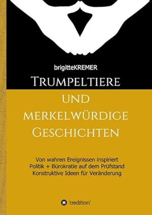 Immagine del venditore per Trumpeltiere und merkelwrdige Geschichten : Von wahren Ereignissen inspiriert - Politik + Brokratie auf dem Prfstand - Konstruktive Ideen fr Vernderung venduto da AHA-BUCH GmbH