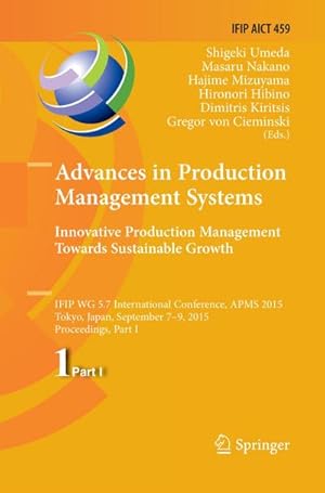 Seller image for Advances in Production Management Systems: Innovative Production Management Towards Sustainable Growth : IFIP WG 5.7 International Conference, APMS 2015, Tokyo, Japan, September 7-9, 2015, Proceedings, Part I for sale by AHA-BUCH GmbH