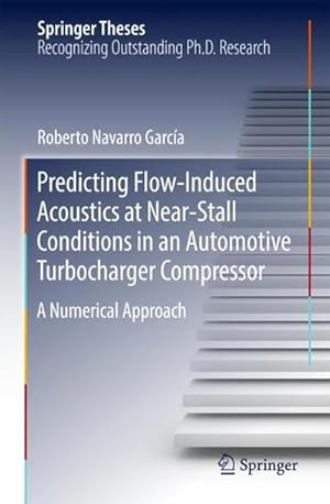 Bild des Verkufers fr Predicting Flow-Induced Acoustics at Near-Stall Conditions in an Automotive Turbocharger Compressor : A Numerical Approach zum Verkauf von AHA-BUCH GmbH