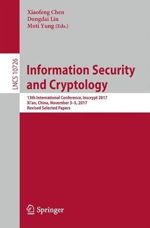 Bild des Verkufers fr Information Security and Cryptology : 13th International Conference, Inscrypt 2017, Xi'an, China, November 35, 2017, Revised Selected Papers zum Verkauf von AHA-BUCH GmbH