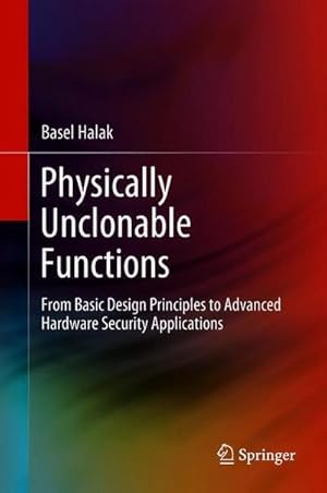 Imagen del vendedor de Physically Unclonable Functions : From Basic Design Principles to Advanced Hardware Security Applications a la venta por AHA-BUCH GmbH