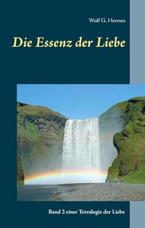 Imagen del vendedor de Die Essenz der Liebe : Band 2 einer Tetralogie der Liebe a la venta por AHA-BUCH GmbH