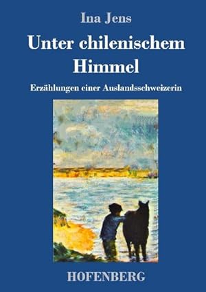 Image du vendeur pour Unter chilenischem Himmel : Erzhlungen einer Auslandsschweizerin mis en vente par AHA-BUCH GmbH