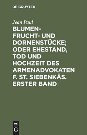 Bild des Verkufers fr Blumen- Frucht- und Dornenstcke; oder Ehestand, Tod und Hochzeit des Armenadvokaten F. St. Siebenks. Erster Band zum Verkauf von AHA-BUCH GmbH