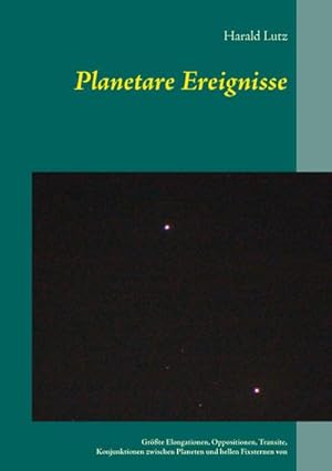 Bild des Verkufers fr Planetare Ereignisse : Grte Elongationen, Oppositionen, Transite, Konjunktionen zwischen Planeten und hellen Fixsternen von 1900 bis 2101 zum Verkauf von AHA-BUCH GmbH