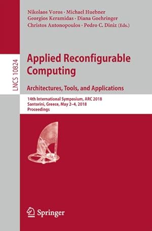 Seller image for Applied Reconfigurable Computing. Architectures, Tools, and Applications : 14th International Symposium, ARC 2018, Santorini, Greece, May 2-4, 2018, Proceedings for sale by AHA-BUCH GmbH