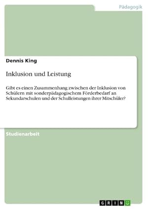 Bild des Verkufers fr Inklusion und Leistung : Gibt es einen Zusammenhang zwischen der Inklusion von Schlern mit sonderpdagogischem Frderbedarf an Sekundarschulen und der Schulleistungen ihrer Mitschler? zum Verkauf von AHA-BUCH GmbH