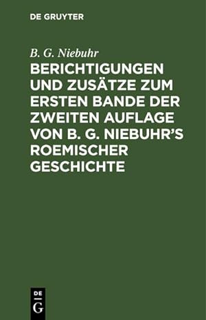Bild des Verkufers fr Berichtigungen und Zustze zum ersten Bande der zweiten Auflage von B. G. Niebuhrs Roemischer Geschichte : Aus den Ergnzungen der 3ten Auflage mit Bewilligung der Verfassers zusammengestellt zum Verkauf von AHA-BUCH GmbH