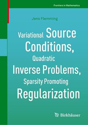 Bild des Verkufers fr Variational Source Conditions, Quadratic Inverse Problems, Sparsity Promoting Regularization : New Results in Modern Theory of Inverse Problems and an Application in Laser Optics zum Verkauf von AHA-BUCH GmbH