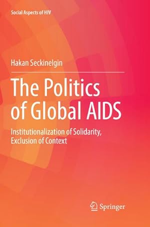 Bild des Verkufers fr The Politics of Global AIDS : Institutionalization of Solidarity, Exclusion of Context zum Verkauf von AHA-BUCH GmbH