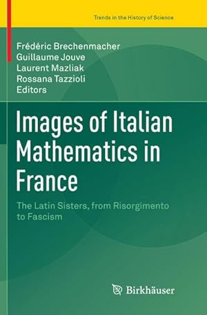 Immagine del venditore per Images of Italian Mathematics in France : The Latin Sisters, from Risorgimento to Fascism venduto da AHA-BUCH GmbH