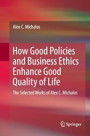 Seller image for How Good Policies and Business Ethics Enhance Good Quality of Life : The Selected Works of Alex C. Michalos for sale by AHA-BUCH GmbH