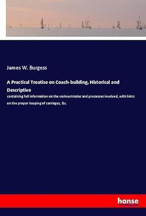 Seller image for A Practical Treatise on Coach-building, Historical and Descriptive : containing full information on the various trades and processes involved, with hints on the proper keeping of carriages, &c. for sale by AHA-BUCH GmbH