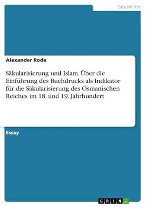 Bild des Verkufers fr Skularisierung und Islam. ber die Einfhrung des Buchdrucks als Indikator fr die Skularisierung des Osmanischen Reiches im 18. und 19. Jahrhundert zum Verkauf von AHA-BUCH GmbH