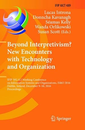 Bild des Verkufers fr Beyond Interpretivism? New Encounters with Technology and Organization : IFIP WG 8.2 Working Conference on Information Systems and Organizations, IS&O 2016, Dublin, Ireland, December 9-10, 2016, Proceedings zum Verkauf von AHA-BUCH GmbH