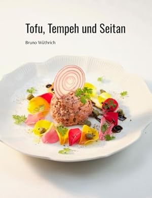 Bild des Verkufers fr Tofu, Tempeh und Seitan : Bruno Wthrich zum Verkauf von AHA-BUCH GmbH